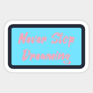 Never stop dreaming Sticker